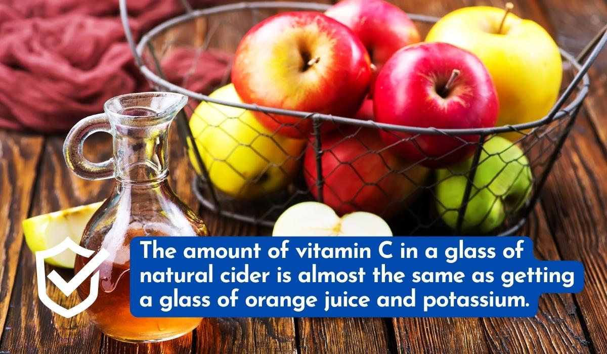 The amount of vitamin C in a glass of natural cider is almost the same as getting a glass of orange juice and potassium.